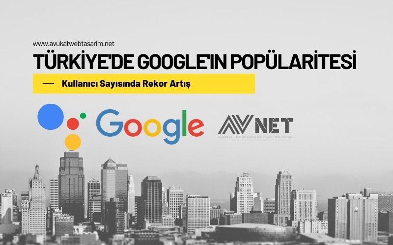 Türkiye’de Google’ın Popülaritesi: Kullanıcı Sayısında Rekor Artış